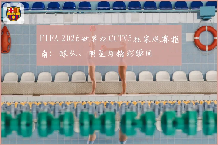 FIFA 2026世界杯CCTV5独家观赛指南：球队、明星与精彩瞬间
